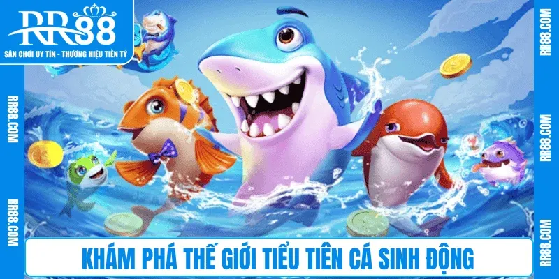 Khám phá thế giới Tiểu Tiên Cá sinh động